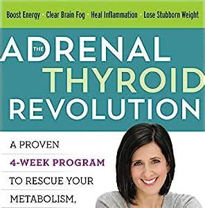Read Online The Adrenal Thyroid Revolution: A Proven 4-Week Program to Rescue Your Metabolism, Hormones, Mind & Mood Get Now PDF