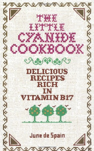 The Little Cyanide Cookbook; Delicious Recipes Rich in Vitamin B17By June de Spain