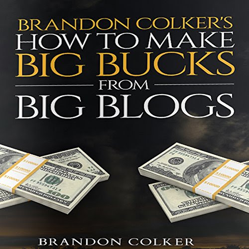 Brandon Colker's How to Make Big Bucks from Big Blogs, by Brandon Colker