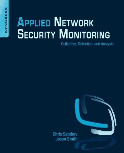 Applied Network Security Monitoring: Collection, Detection, and Analysis, by Chris Sanders, Jason Smith