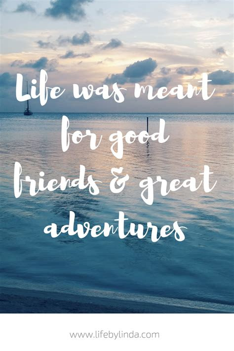 life  meant  good friends great adventures