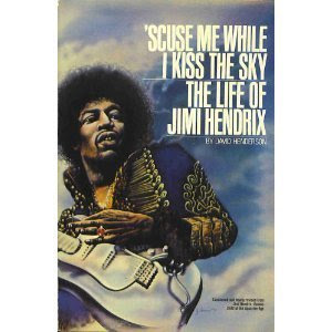 'Scuse Me While I Kiss the Sky: Life of Jimi Hendrix, by David Henderson 'Scuse Me While I Kiss the Sky: Life of Jimi Hendrix, by David Henderson