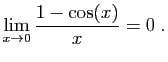 $\displaystyle \lim_{x\rightarrow 0} \frac{1-\cos(x)}{x}=0\;.
$
