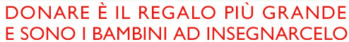 Donare è il regalo più grande e sono i bambini ad insegnarcelo