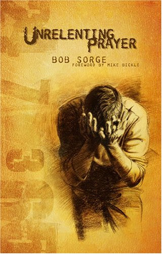 Unrelenting Prayer, by Bob Sorge
