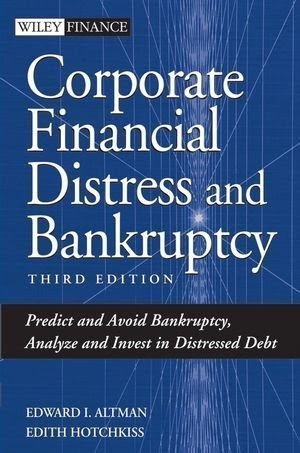 Corporate Financial Distress and Bankruptcy: Predict and Avoid Bankruptcy, Analyze and Invest in Distressed Debt , 3rd Edition