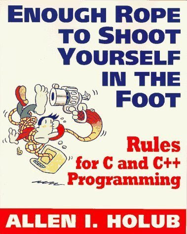 Enough Rope to Shoot Yourself in the Foot: Rules for C and C++ Programming (Unix/ C S)