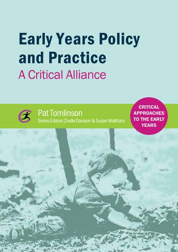 Early Years Policy and Practice: A Critical Alliance (Critical Approaches to the Early Years), by Pat Tomlinson
