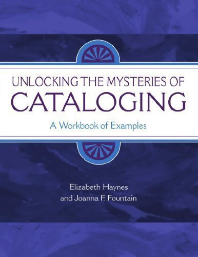 Unlocking the Mysteries of Cataloging: A Workbook of Examples (Library & Information Science Text Series) 1st (first) Edition