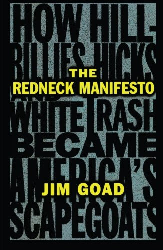 The Redneck Manifesto: How Hillbillies, Hicks, and White Trash Became America's Scapegoats, by Jim Goad The Redneck Manifesto: How Hillbillies, Hicks, and White Trash Became America's Scapegoats, by Jim Goad