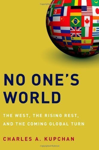No One's World: The West, the Rising Rest, and the Coming Global Turn unknown Edition