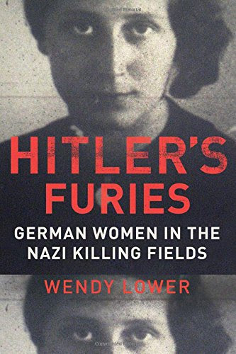 Hitler's Furies: German Women in the Nazi Killing Fields, by Wendy Lower