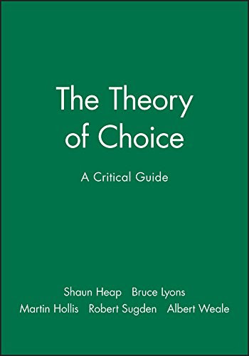 The Theory of Choice: A Critical GuideBy Shaun Hargreaves Heap, Martin Hollis, Bruce Lyons, Robert Sugden, Albert Weale