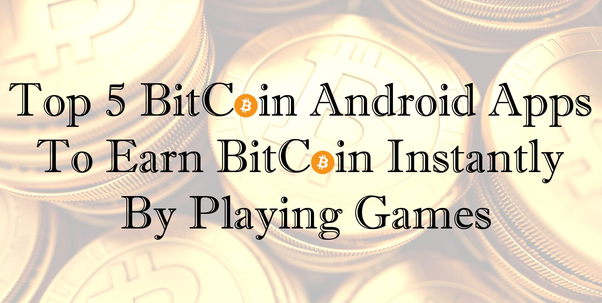 Top 5 Bitcoin Android Apps To Earn Bitcoin Instantly By Playing - 