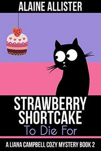 Strawberry Shortcake To Die For by Alaine Allister