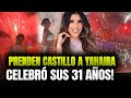 YAHAIRA PLASENCIA: PRENDEN CASTILLO POR SU CUMPLEAÑOS ¡MIRA LA CELEBRACIÓN!