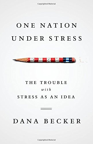 One Nation Under Stress: The Trouble with Stress as an Idea, by Dana Becker