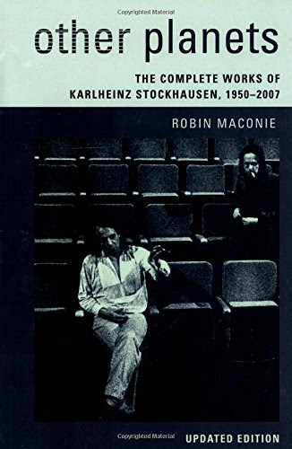Other Planets: The Complete Works of Karlheinz Stockhausen 1950-2007, by Robin Maconie