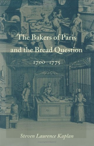 The Bakers of Paris and the Bread Question, 1700-1775By Steven Laurence Kaplan
