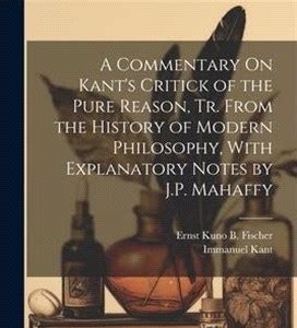 Free Download A Commentary On Kant S Critick Of The Pure Reason Tr From The History Of Modern Philosophy With Explanatory Notes By Jp Mahaffy Free eBooks PDF