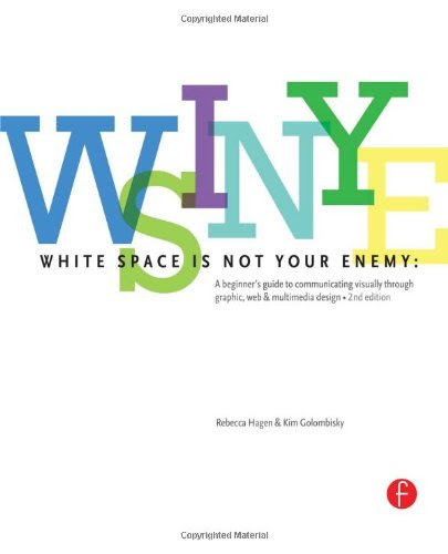 White Space is Not Your Enemy: A Beginner's Guide to Communicating Visually through Graphic, Web & Multimedia Design, by Rebecca Hagen, Ki