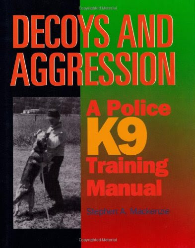 Decoys and Aggression: A Police K9 Training Manual, by Stephen A. Mackenzie