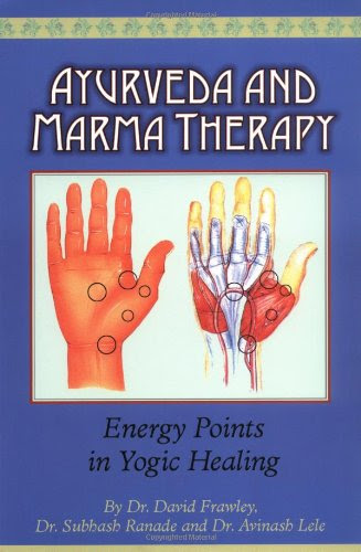 Ayurveda and Marma Therapy: Energy Points in Yogic Healing, by Dr. David Frawley, Dr. Subhash Ranade, Dr. Avinash Lele