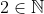 [;2\in\mathbb{N};]