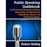 Public Speaking Guidebook: An all-inclusive resource on writing, researching, and delivering an enlightening, effective, and entertaining speech