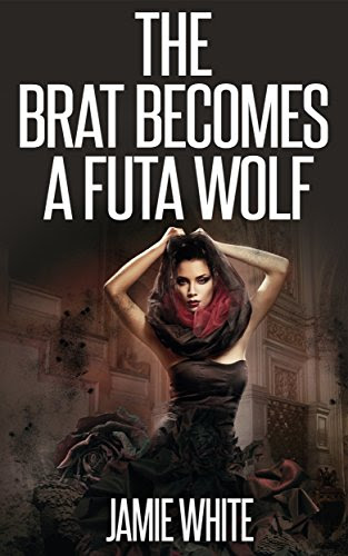 The Brat's a Futa Wolf (Taboo Futanari Paranormal Erotica) (Futa Wolves of the House Book 2)By Jamie White