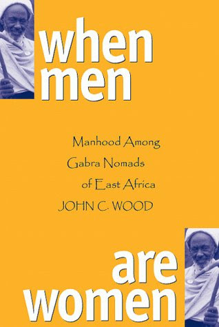 When Men Are Women: Manhood Among The Gabra Nomads Of East Africa, by John Colman Wood
