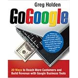 Go Google: 20 Ways to Reach More Customers and Build Revenue with Google Business Tools