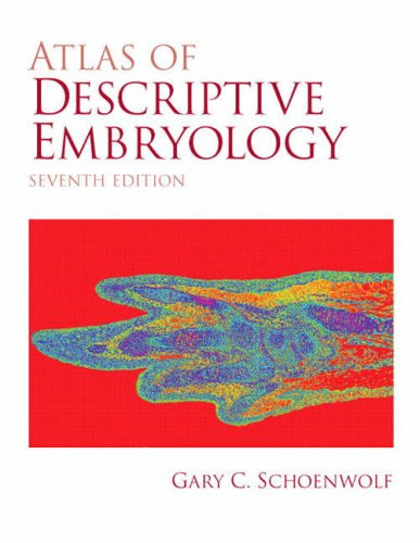 Atlas of Descriptive Embryology (7th Edition), by Gary C. Schoenwolf