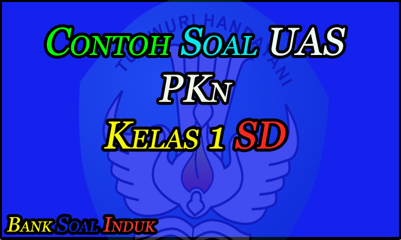 Contoh Soal Latihan Ujian Akhir Semester (UAS) Mata Pelajaran PKn kelas 1 Sekolah Dasar (SD) Format Word