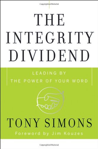 The Integrity Dividend: Leading by the Power of Your WordBy Tony Simons