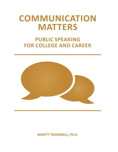 Communication Matters: Public Speaking for College and Career, by Marty Trammell Ph.D.