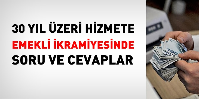 30 yıl üzeri hizmetlere emekli ikramiyesinde, soru ve cevaplar