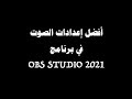 3. أفضل إعدادات المايك و الصوت مع اضافة الفلترات في برنامج OBS STUDIO 2021