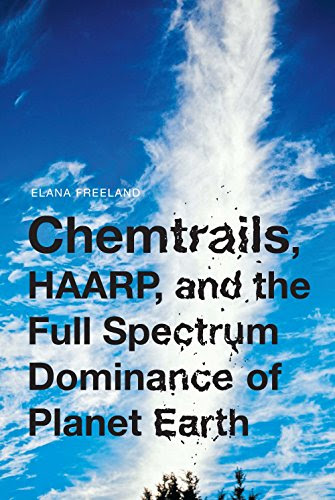 Chemtrails, HAARP, and the Full Spectrum Dominance of Planet Earth, by Elana Freeland