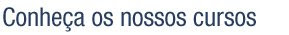 Conheça nossos Cursos