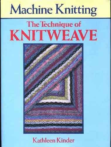Machine Knitting: Technique of Knitweave, by Kathleen Kinder