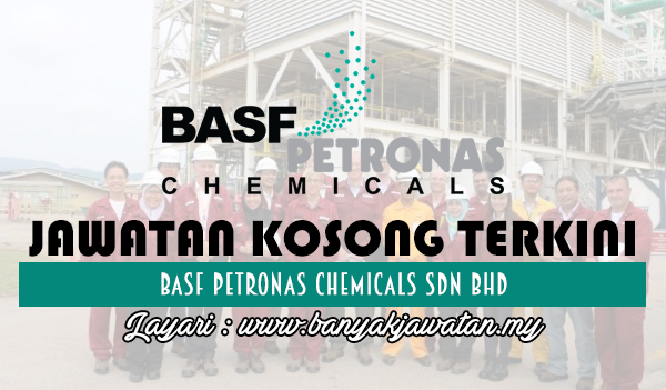 Jawatan Kosong Terkini 2017 di BASF PETRONAS Chemicals Sdn Bhd www.banyakjawatan.my