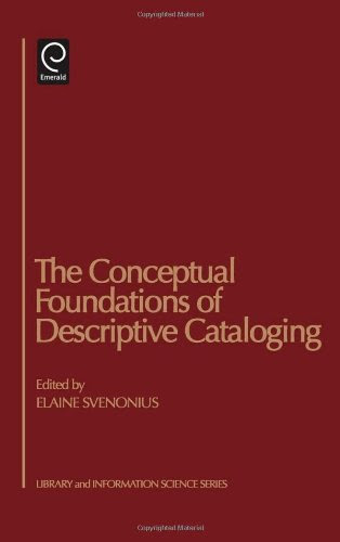 The Conceptual Foundations of Descriptive Cataloging (Library and Information Science) (Library and Information (Hardcover))From Emerald
