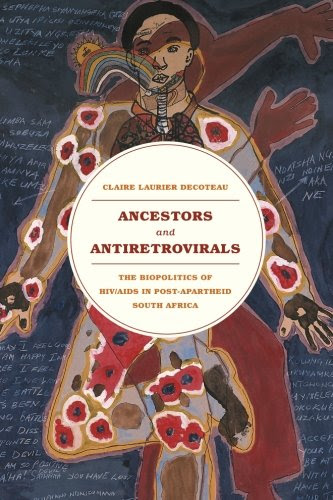 Ancestors and Antiretrovirals: The Biopolitics of HIV/AIDS in Post-Apartheid South Africa, by Claire Laurier Decoteau