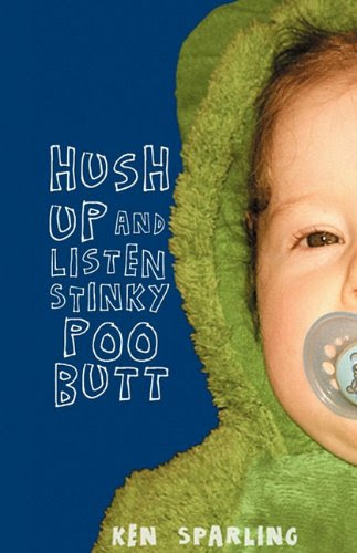 Hush Up and Listen Stinky Poo Butt, by Ken Sparling