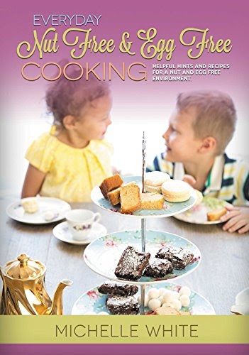 Everyday Nut Free & Egg Free Cooking: Helpful hints and recipes for a nut and egg free environment., by Michelle White