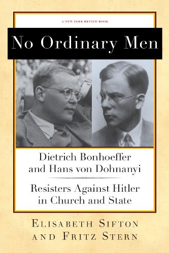 No Ordinary Men: Dietrich Bonhoeffer and Hans von Dohnanyi, Resisters Against Hitler in Church and State (New York Review Books Collections