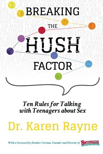 Breaking the Hush Factor: Ten Rules for Talking with Teenagers about Sex, by Dr. Karen Rayne