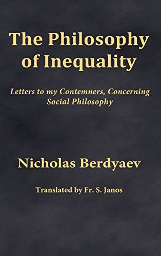 The Philosophy of Inequality: Letters to my Contemners, Concerning Social Philosophy, by Nicholas Berdyaev
