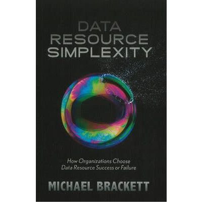 [(Data Resource Simplexity: How Organizations Choose Data Resource Success or Failure )] [Author: Michael Brackett] [Apr-2011], by Michael